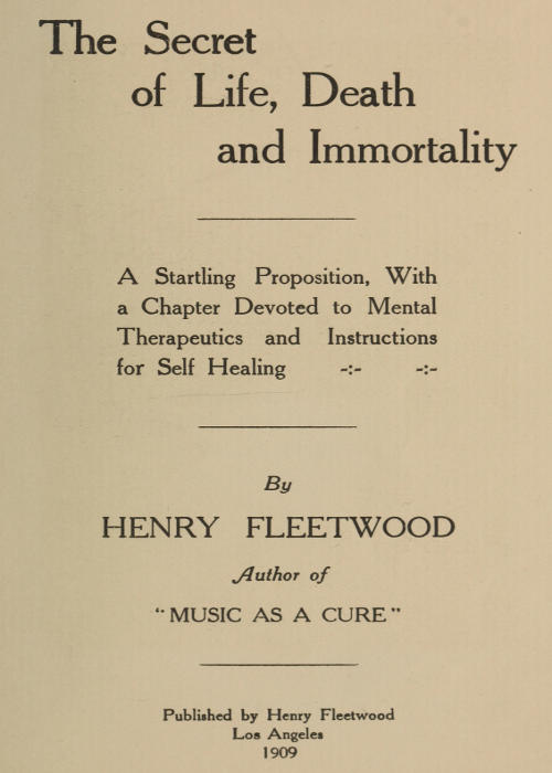 The Secret of Life, Death and Immortality
A startling proposition, with a chapter devoted to mental therapeutics and instructions for self healing