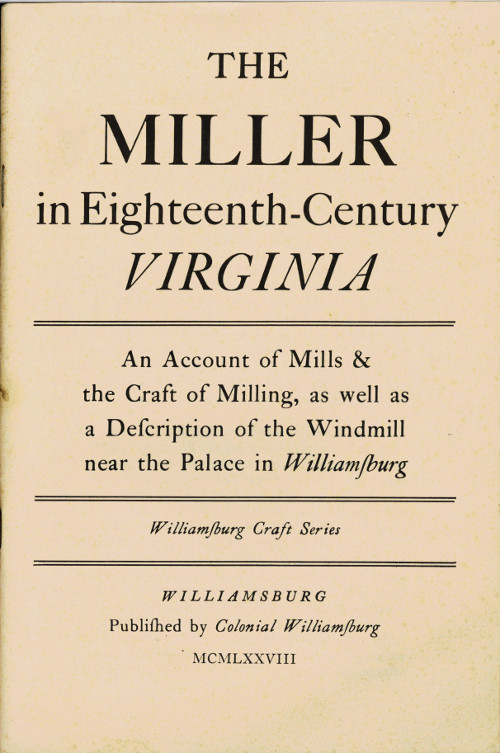 The Miller in Eighteenth-Century Virginia
An Account of Mills & the Craft of Milling, as Well as a Description of the Windmill near the Palace in Williamsburg