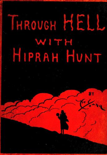 Through Hell with Hiprah Hunt A Series of Pictures and Notes of Travel Illustrating the Adventures of a Modern Dante in the Infernal Regions; Also Other Pictures of the Same Subterranean World Through Hell with Hiprah Hunt A Series of Pictures and Notes of Travel Illustrating the Adventures of a Modern Dante in the Infernal Regions; Also Other Pictures of the Same Subterranean World