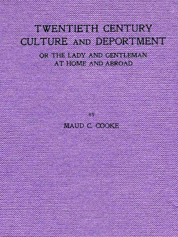 Twentieth Century Culture and Deportment
Or the Lady and Gentleman at Home and Abroad; Containing Rules of Etiquette for All Occasions, Including Calls; Invitations; Parties; Weddings; Receptions; Dinners and Teas; Etiquette of the Street; Public Places, Etc., Etc. Forming a Complete Guide to Self-Culture; the Art of Dressing Well; Conversation; Courtship; Etiquette for Children; Letter-Writing; Artistic Home and Interior Decorations, Etc.