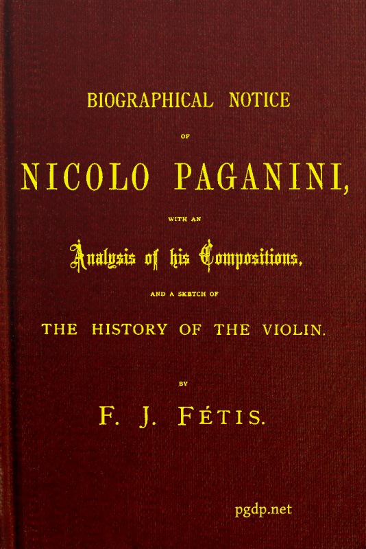 Biographical notice of Nicolo Paganini
With an analysis of his compositions, and a sketch of the history of the violin.