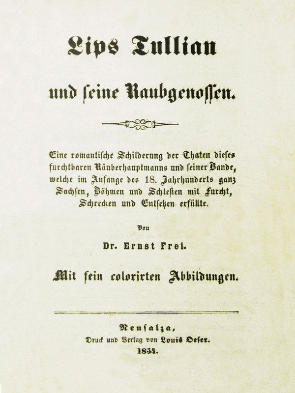 Lips Tullian und seine Raubgenossen
Eine romantische Schilderung der Thaten dieses furchtbaren Räuberhauptmanns und seiner Bande, welche im Anfange des 18. Jahrhunderts ganz Sachsen, Böhmen und Schlesien mit Furcht, Schrecken und Entsetzen erfüllte