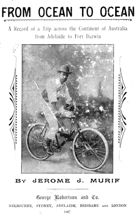 From Ocean to Ocean: Across a Continent on a Bicycle
An Account of a Solitary Ride From Adelaide to Port Darwin