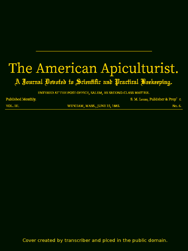 The American Apiculturist. Vol. III. No. 6, June 15, 1885 A Journal Devoted to Scientific and Practical Beekeeping The American Apiculturist. Vol. III. No. 6, June 15, 1885 A Journal Devoted to Scientific and Practical Beekeeping