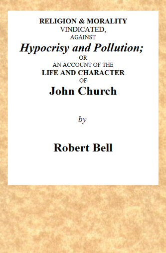 Religion & Morality Vindicated, Against Hypocrisy and Pollution
Or, an Account of the Life and Character of John Church the Obelisk Preacher, Who Was Formerly a Frequenter of Vere-street, and Who Has Been Charged With Unnatural Practices in Various Places. To Which Is Annexed, a Fac-simile of a Letter, Written by Him to James Cook, Who Kept the Infamous House in Vere-street.