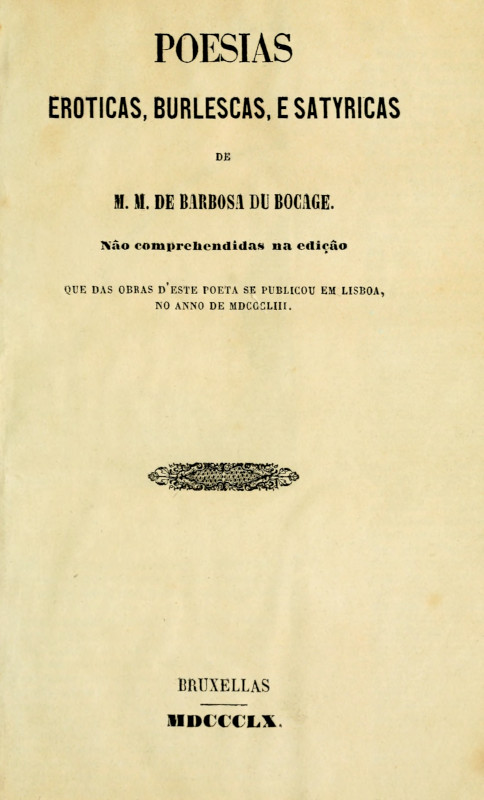 Poesias Eroticas, Burlescas, e Satyricas de M.M. de Barbosa du Bocage
não comprehendidas na edição que das obras d'este poeta se publicou em Lisboa, no anno de MDCCCLIII.