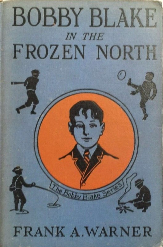 Bobby Blake in the Frozen North; Or, The Old Eskimo's Last Message Bobby Blake in the Frozen North; Or, The Old Eskimo's Last Message
