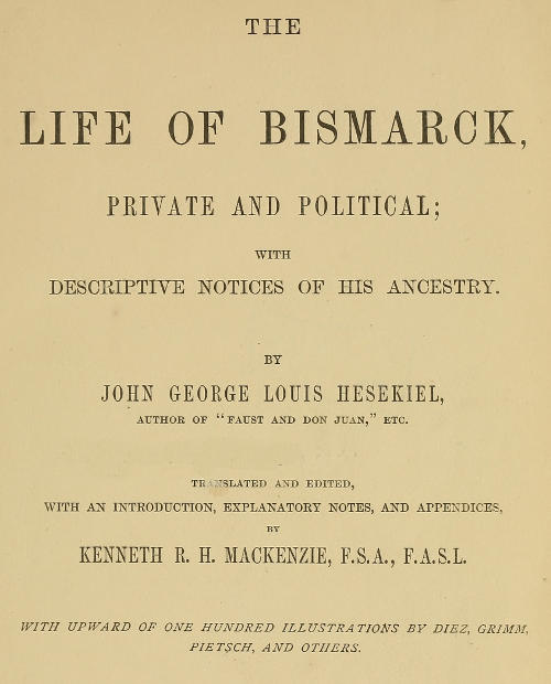 The Life of Bismarck, Private and Political
With Descriptive Notices of His Ancestry