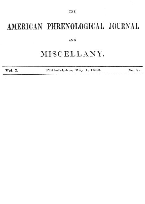 The American Phrenological Journal and Miscellany, Vol. 1. No. 8, May 1, 1839 The American Phrenological Journal and Miscellany, Vol. 1. No. 8, May 1, 1839