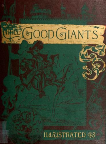Three Good Giants
Whose Ancient Deeds are recorded in the Ancient Chronicles