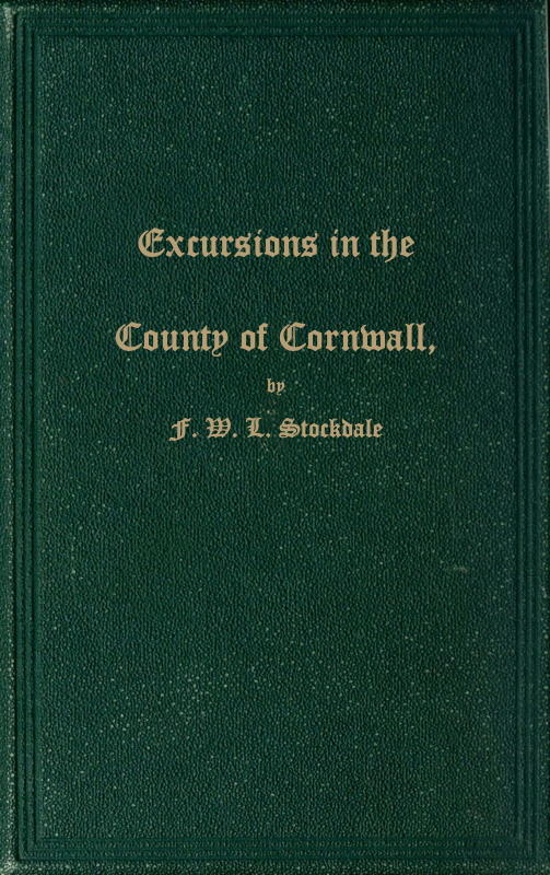 Excursions in the County of Cornwall
Comprising a Concise Historical and Topographical Delineation of the Principal Towns and Villages, Together With Descriptions of the Residences of the Nobility and Gentry, Remains of Antiquity, and Every Other Interesting Object of Curiosity