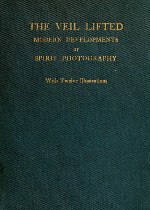 The Veil Lifted: Modern Developments of Spirit Photography The Veil Lifted: Modern Developments of Spirit Photography