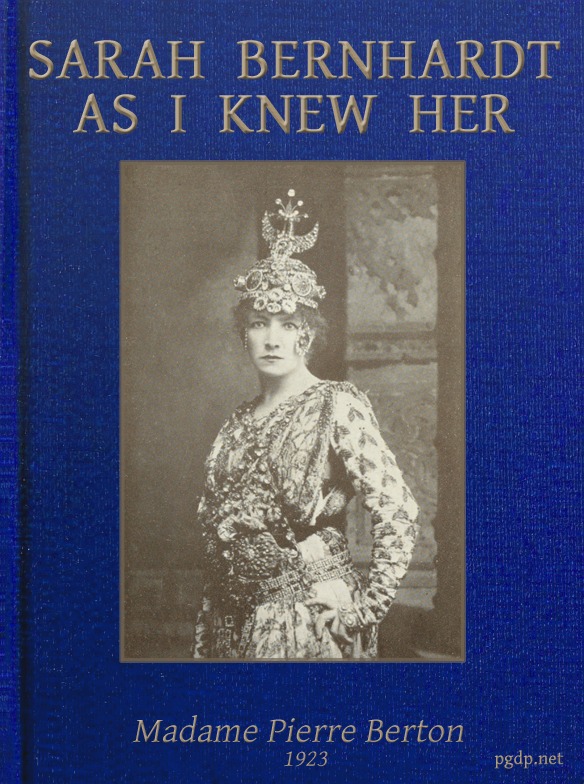 Sarah Bernhardt as I knew her
The Memoirs of Madame Pierre Berton as told to Basil Woon