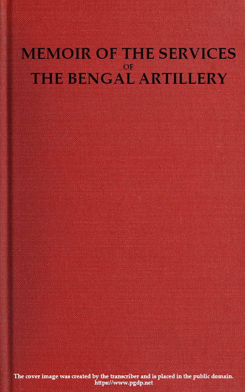 Memoir of the Services of the Bengal Artillery
From the Formation of the Corps to the Present Time, with Some Account of Its Internal Organization