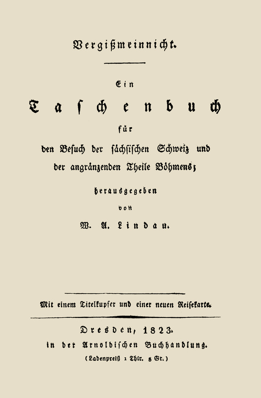 Vergißmeinnicht Ein Taschenbuch für den Besuch der sächsischen Schweiz und der angränzenden Theile Böhmens Vergißmeinnicht Ein Taschenbuch für den Besuch der sächsischen Schweiz und der angränzenden Theile Böhmens