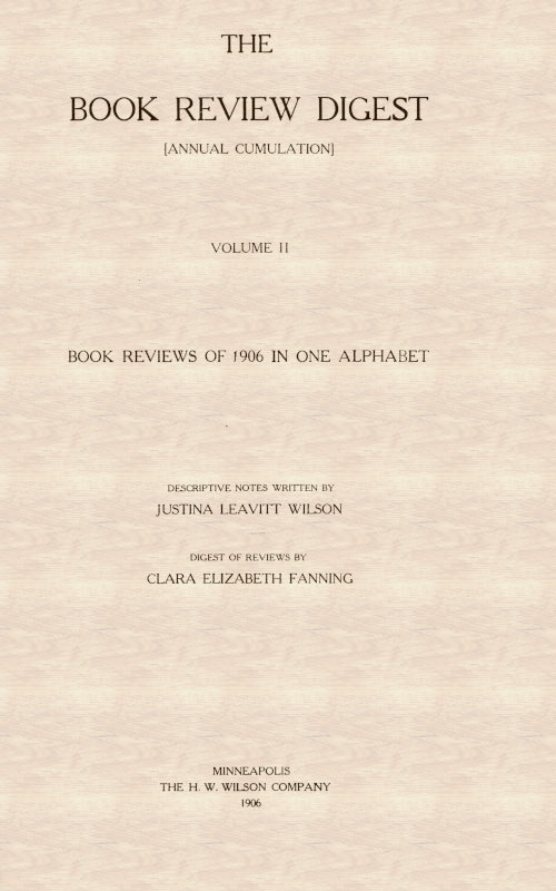 The Book Review Digest, Volume 02, 1906
[Annual Cumulation] Book Reviews of 1906 in One Alphabet