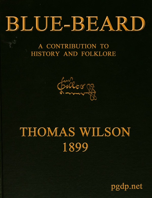 Blue-beard: A Contribution to History and Folk-lore
Being the history of Gilles de Retz of Brittany, France, who was executed at Nantes in 1440 A.D., and who was the original of Blue-beard in the tales of Mother Goose