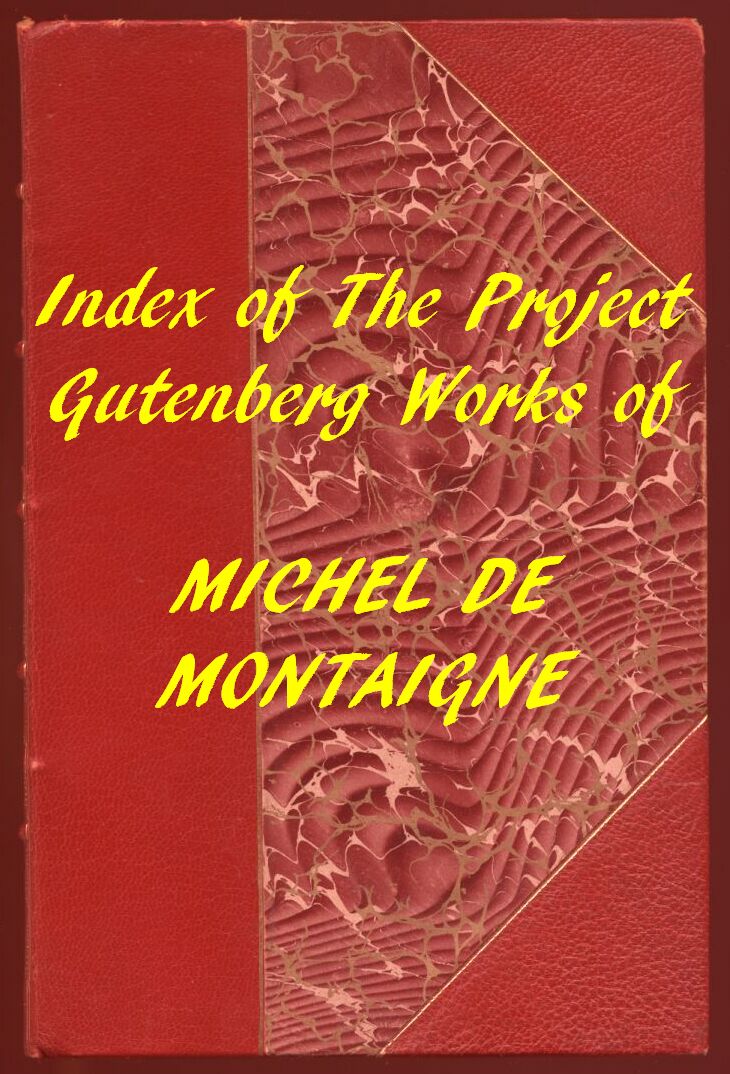 Index of the Project Gutenberg Works of Michel De Montaigne Index of the Project Gutenberg Works of Michel De Montaigne