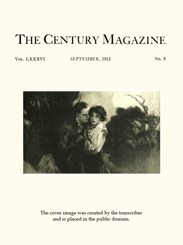 The Century Illustrated Monthly Magazine, September, 1913 Vol. LXXXVI, No. 5 The Century Illustrated Monthly Magazine, September, 1913 Vol. LXXXVI, No. 5