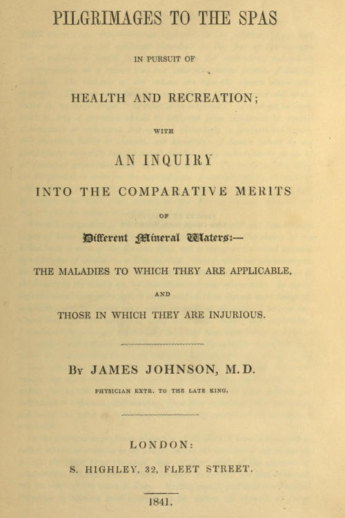 Pilgrimages to the Spas in Pursuit of Health and Recreation With an inquiry into the comparative merits of different mineral waters: the maladies to which they are applicable, and those in which they are injurious Pilgrimages to the Spas in Pursuit of Health and Recreation With an inquiry into the comparative merits of different mineral waters: the maladies to which they are applicable, and those in which they are injurious