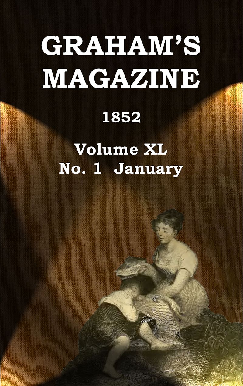 Graham's Magazine, Vol. XL, No. 1, January 1852 Graham's Magazine, Vol. XL, No. 1, January 1852