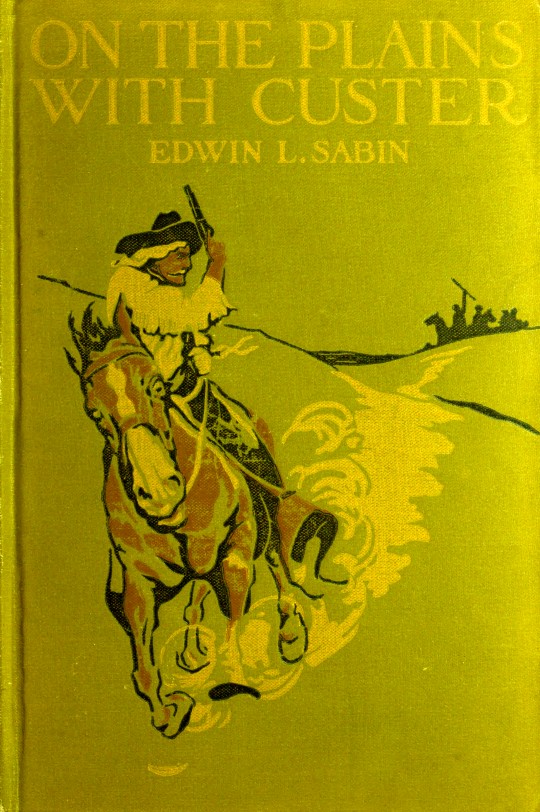 On the Plains with Custer
The Western Life and Deeds of the Chief With the Yellow Hair, Under Whom Served Boy Bugler Ned Fletcher, When in the Troublous Years 1866–1876 the Fighting Seventh Cavalry Helped to Win Pioneer Kansas, Nebraska, and Dakota for White Civilization and Today's Peace
