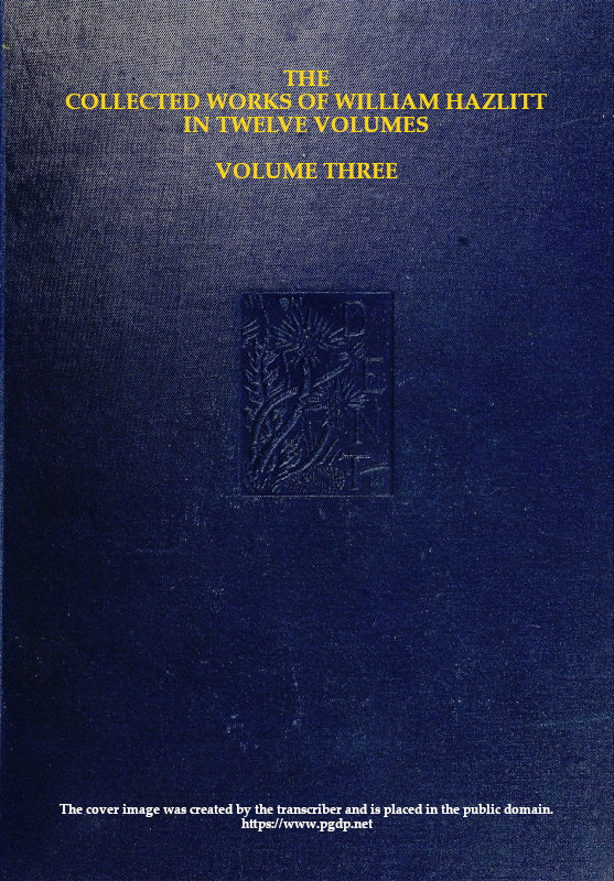 The collected works of William Hazlitt, Vol. 03 (of 12) The collected works of William Hazlitt, Vol. 03 (of 12)