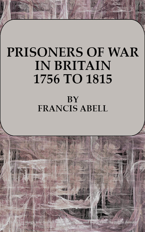 Prisoners of War in Britain 1756 to 1815
A record of their lives, their romance and their sufferings