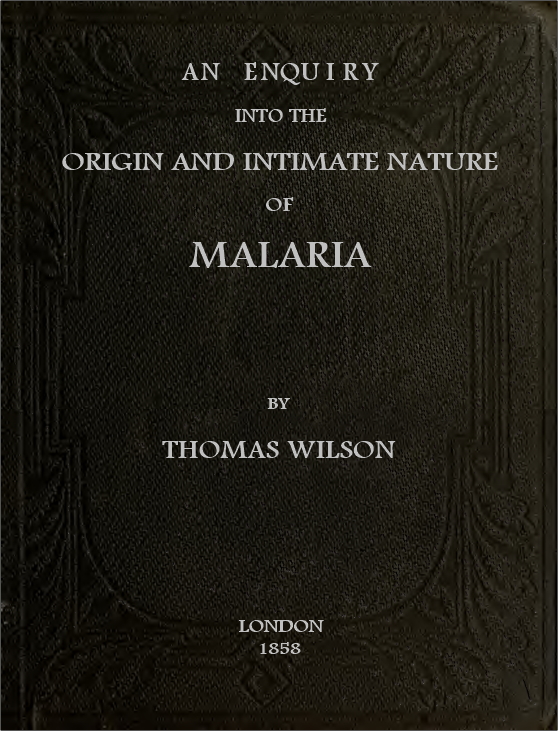 An Enquiry Into the Origin and Intimate Nature of Malaria An Enquiry Into the Origin and Intimate Nature of Malaria