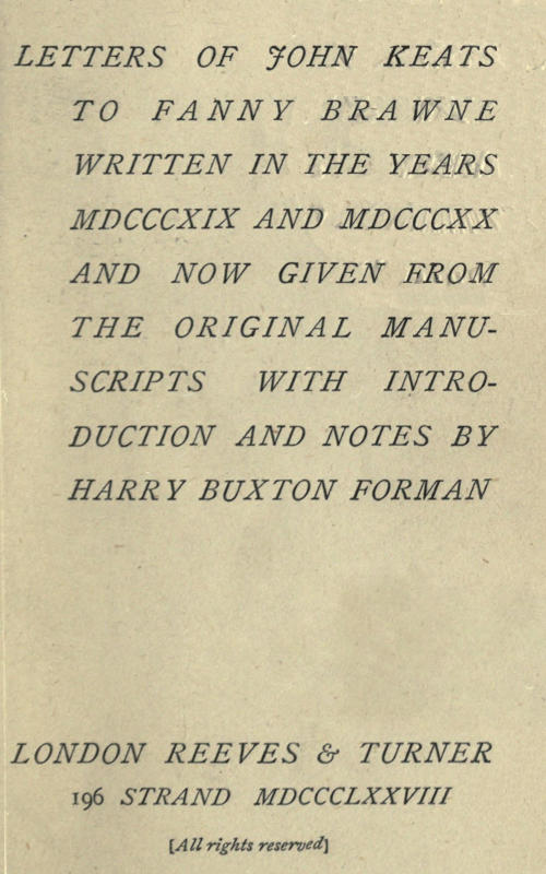 Letters of John Keats to Fanny Brawne Written in the years MDCCCXIX and MDCCCXX and now given from the original manuscripts Letters of John Keats to Fanny Brawne Written in the years MDCCCXIX and MDCCCXX and now given from the original manuscripts