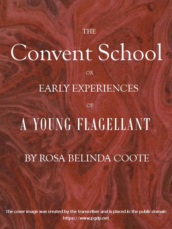 The Convent School; Or, Early Experiences of a Young Flagellant The Convent School; Or, Early Experiences of a Young Flagellant