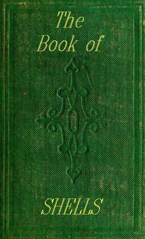 The Book of Shells Containing the Classes Mollusca, Conchifera, Cirrhipeda, Annulata, and Crustacea The Book of Shells Containing the Classes Mollusca, Conchifera, Cirrhipeda, Annulata, and Crustacea