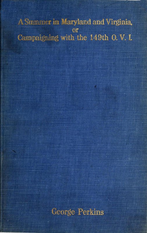 A Summer in Maryland and Virginia; Or, Campaigning with the 149th Ohio Volunteer Infantry.
A Sketch of Events Connected with the Service of the Regiment in Maryland and the Shenandoah Valley, Virginia