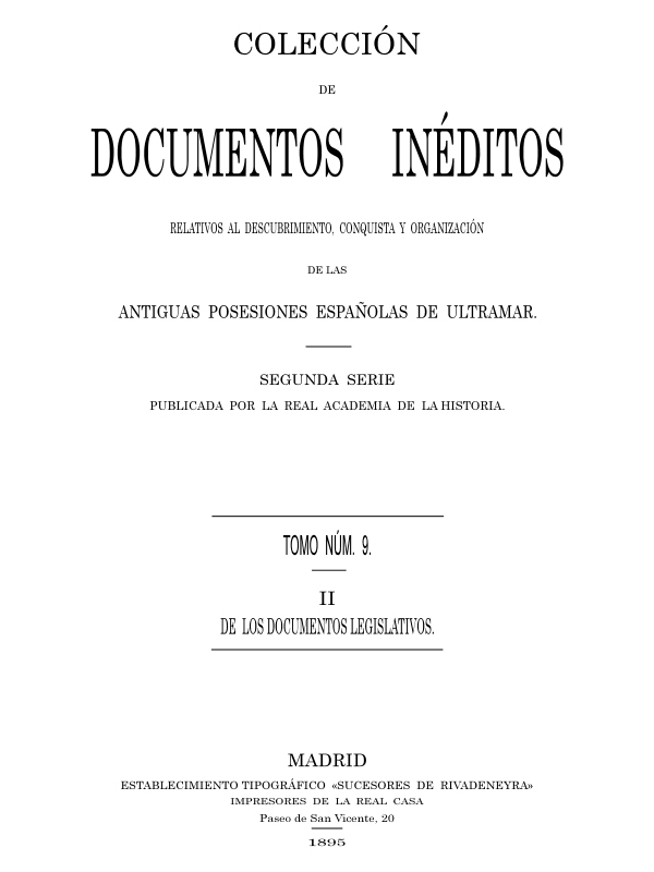 Colección de Documentos Inéditos Relativos al Descubrimiento, Conquista y Organización de las Antiguas Posesiones Españolas de Ultramar. Tomo 9, De Los Documentos Legislativos, II