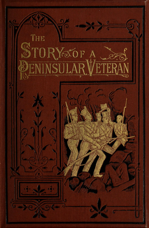 The Story of a Peninsular Veteran
Sergeant in the Forty-Third Light Infantry, during the Peninsular War