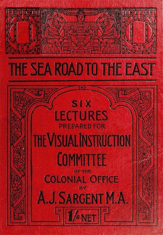 The Sea Road to the East, Gibraltar to Wei-hai-wei
Six Lectures Prepared for the Visual Instruction Committee of the Colonial Office