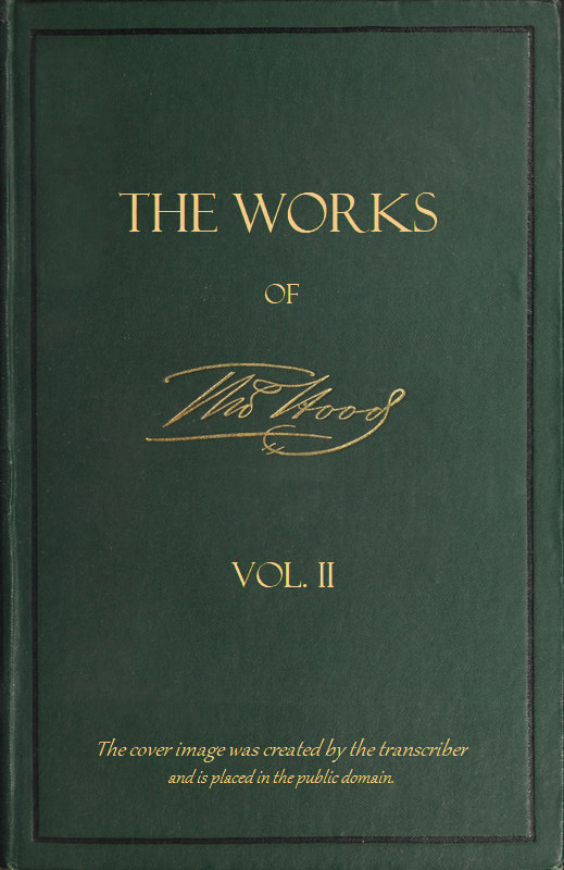 The Works of Thomas Hood; Vol. 02 (of 11) Comic and Serious, in Prose and Verse, With All the Original Illustrations The Works of Thomas Hood; Vol. 02 (of 11) Comic and Serious, in Prose and Verse, With All the Original Illustrations