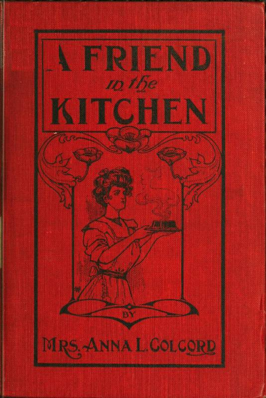 A Friend in the Kitchen; Or, What to Cook and How to Cook It.
Sixteenth Edition