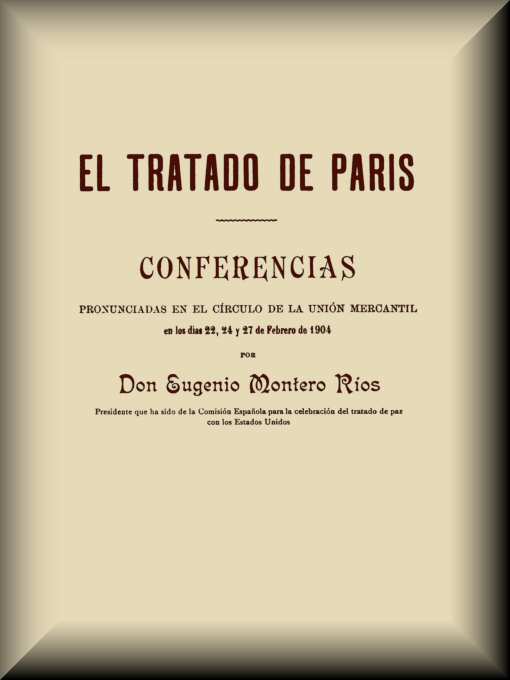 El Tratado de París
Conferencias pronunciadas en el círculo de la Unión mercantil en los días 22, 24 y 27 de febrero de 1904