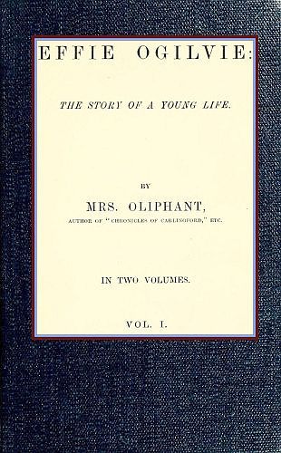 Effie Ogilvie: the story of a young life; vol. 1 Effie Ogilvie: the story of a young life; vol. 1