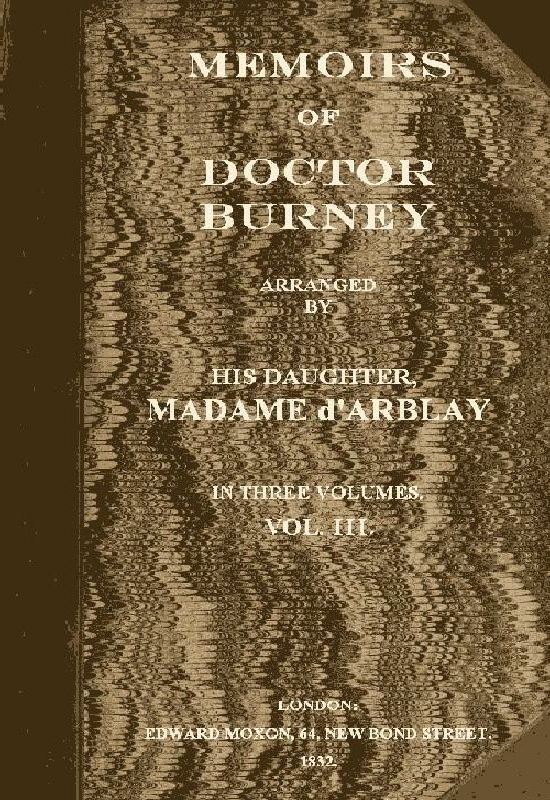 Memoirs of Doctor Burney (Vol. 3 of 3) Arranged from his own manuscripts, from family papers, and from personal recollections by his daughter, Madame d'Arblay Memoirs of Doctor Burney (Vol. 3 of 3) Arranged from his own manuscripts, from family papers, and from personal recollections by his daughter, Madame d'Arblay