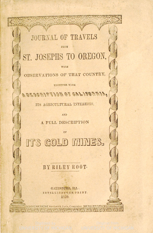 Journal of Travels From St. Josephs to Oregon With Observations of That Country, Together With Some Description of California, Its Agricultural Interests, and a Full Description of Its Gold Mines. Journal of Travels From St. Josephs to Oregon With Observations of That Country, Together With Some Description of California, Its Agricultural Interests, and a Full Description of Its Gold Mines.