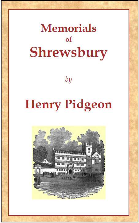Memorials of Shrewsbury being a concise description of the town and its environs, adapted as a general guide for the information of visitors and residents Memorials of Shrewsbury being a concise description of the town and its environs, adapted as a general guide for the information of visitors and residents