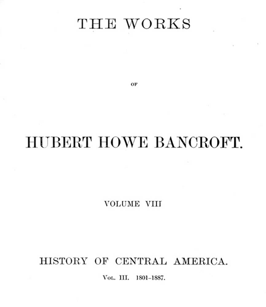 History of Central America, Volume 3, 1801-1887
The Works of Hubert Howe Bancroft, Volume 8