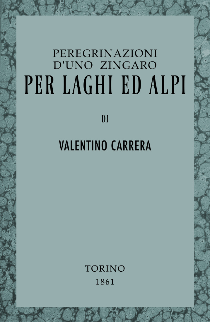 Peregrinazioni d'uno zingaro per laghi ed Alpi Il Lago Maggiore, l'Ossola, la Frua e il Gries Peregrinazioni d'uno zingaro per laghi ed Alpi Il Lago Maggiore, l'Ossola, la Frua e il Gries