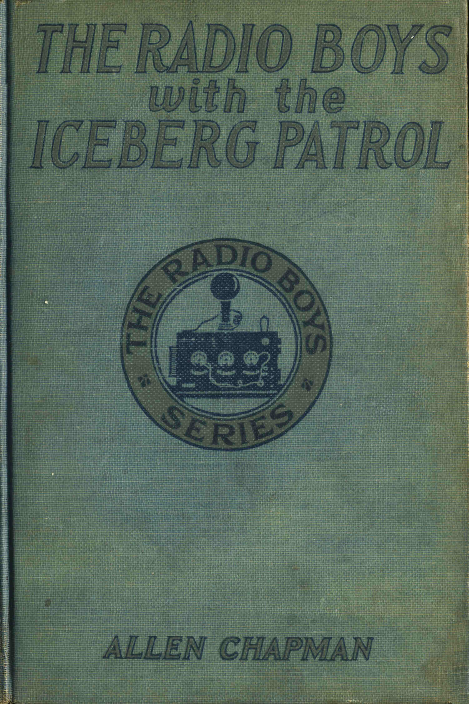 The Radio Boys with the Iceberg Patrol; Or, Making safe the ocean lanes The Radio Boys with the Iceberg Patrol; Or, Making safe the ocean lanes