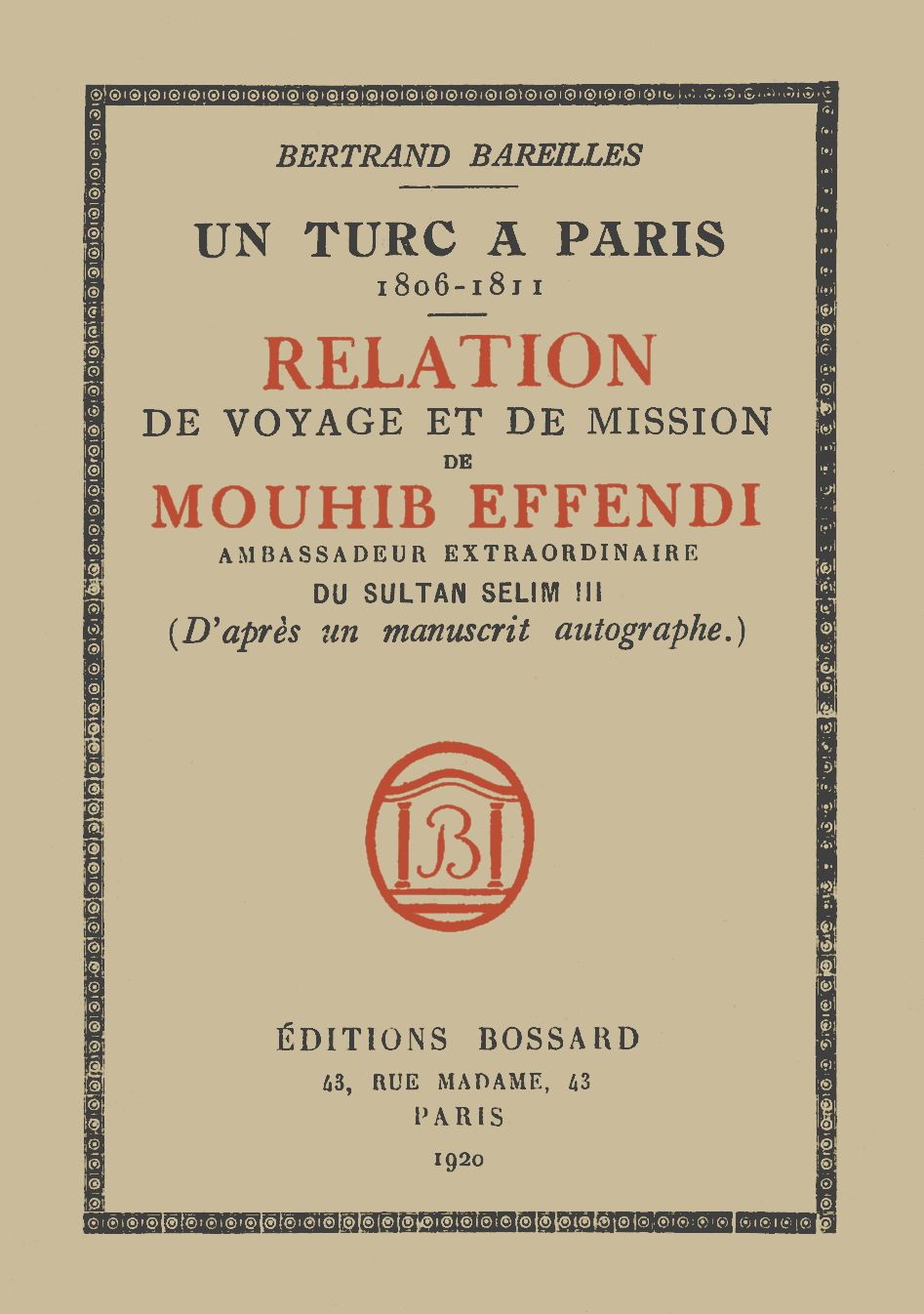 Un Turc à Paris, 1806-1811
Relation de voyage et de mission de Mouhib Effendi, ambassadeur extraordinaire du sultan Selim III (d'après un manuscrit autographe)