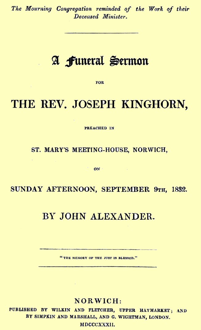 A funeral sermon for the Rev. Joseph Kinghorn
preached in St. Mary's Meeting-house, Norwich, on Sunday afternoon, September 9th, 1832