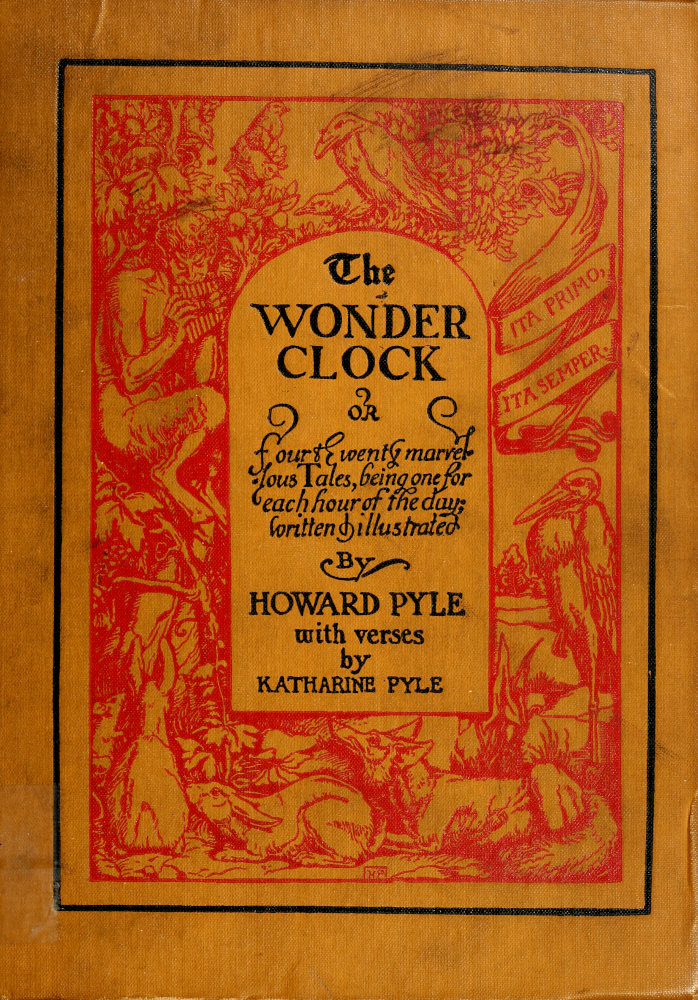 The Wonder Clock; or, four & twenty marvellous Tales being one for each hour of the day The Wonder Clock; or, four & twenty marvellous Tales being one for each hour of the day