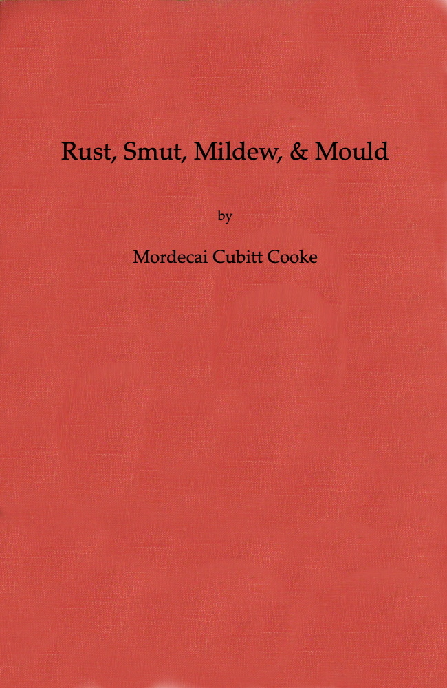 Rust, Smut, Mildew, & Mould: An Introduction to the Study of Microscopic Fungi Rust, Smut, Mildew, & Mould: An Introduction to the Study of Microscopic Fungi